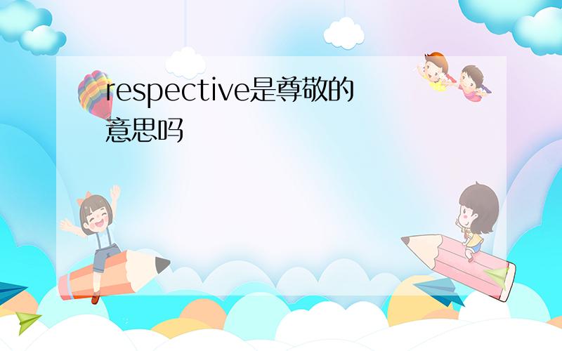 respective是尊敬的意思吗