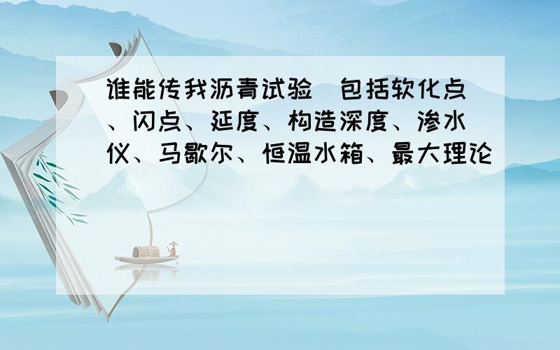 谁能传我沥青试验(包括软化点、闪点、延度、构造深度、渗水仪、马歇尔、恒温水箱、最大理论