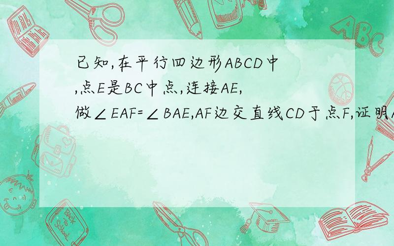 已知,在平行四边形ABCD中,点E是BC中点,连接AE,做∠EAF=∠BAE,AF边交直线CD于点F,证明AB=CF+AF