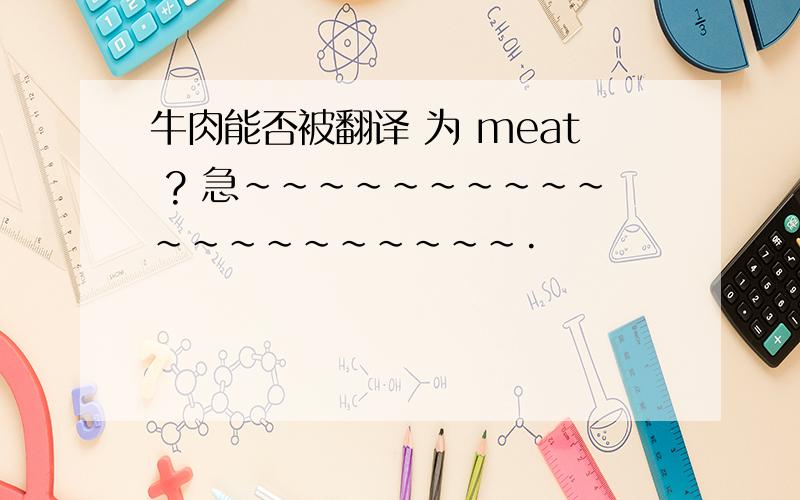 牛肉能否被翻译 为 meat ? 急~~~~~~~~~~~~~~~~~~~~·