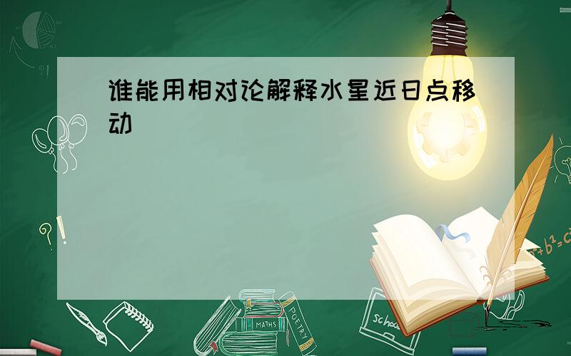 谁能用相对论解释水星近日点移动