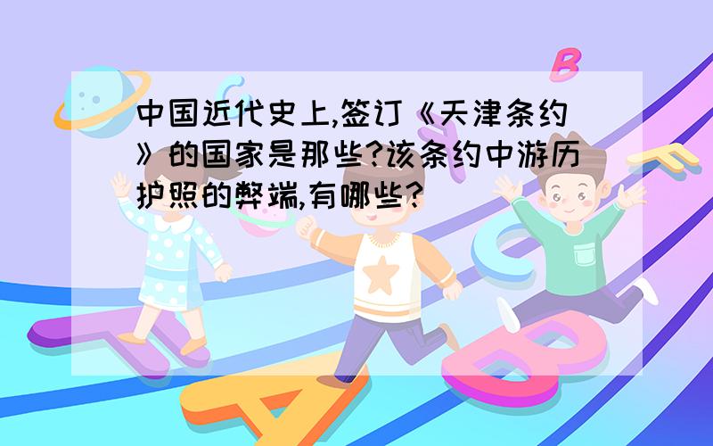 中国近代史上,签订《天津条约》的国家是那些?该条约中游历护照的弊端,有哪些?