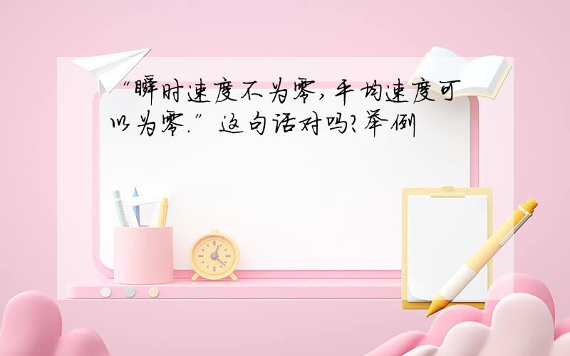 “瞬时速度不为零,平均速度可以为零.”这句话对吗?举例