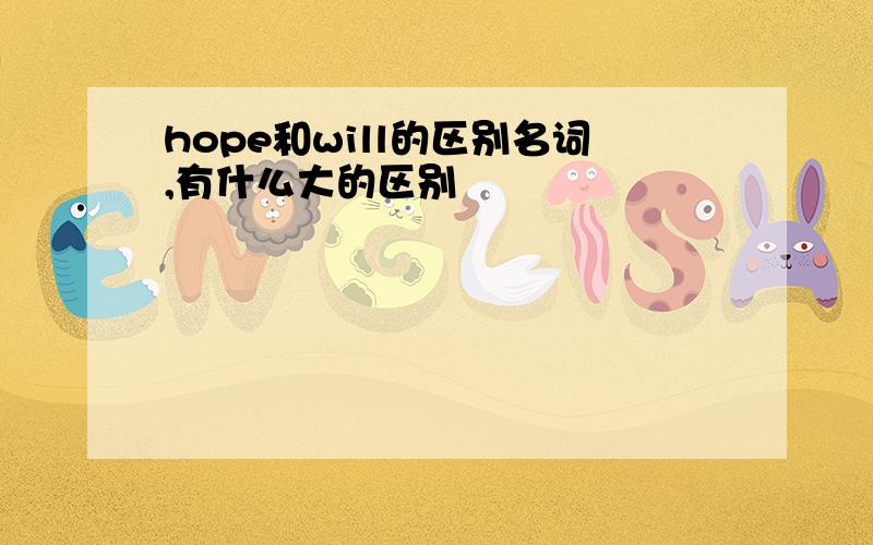 hope和will的区别名词,有什么大的区别