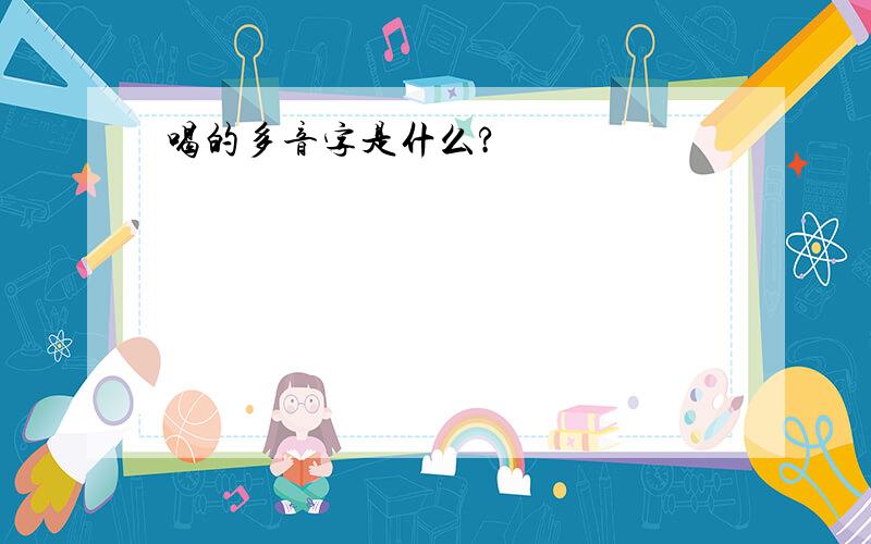 喝的多音字是什么?