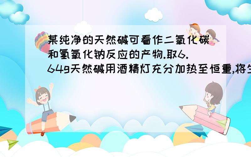 某纯净的天然碱可看作二氧化碳和氢氧化钠反应的产物.取6.64g天然碱用酒精灯充分加热至恒重,将生成的气体依次通过过量的浓硫酸,过量澄清石灰水后浓硫酸增重0.9g,澄清石灰水中生成沉淀1g.