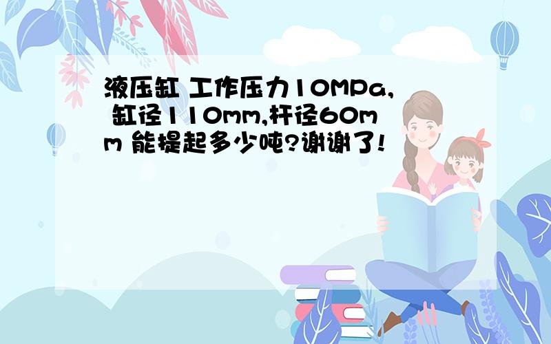 液压缸 工作压力10MPa, 缸径110mm,杆径60mm 能提起多少吨?谢谢了!