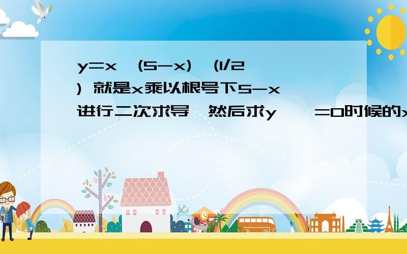 y=x*(5-x)^(1/2) 就是x乘以根号下5-x 进行二次求导,然后求y''=0时候的x的值