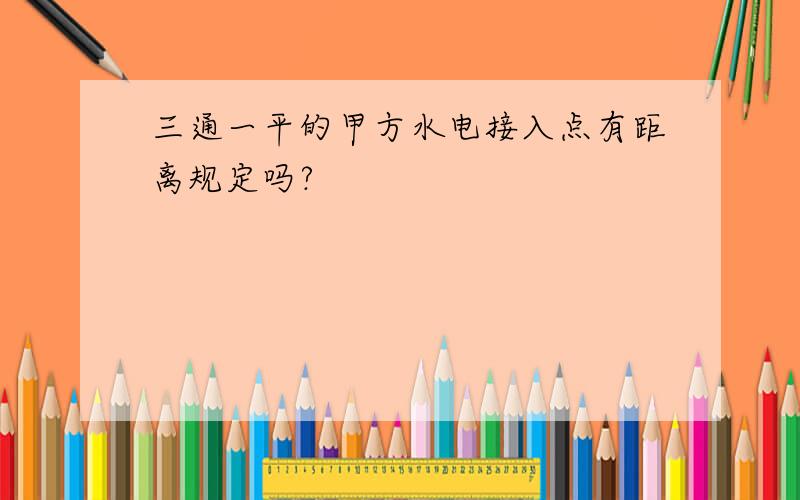 三通一平的甲方水电接入点有距离规定吗?