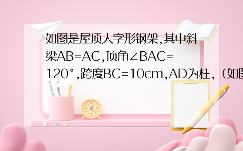 如图是屋顶人字形钢架,其中斜梁AB=AC,顶角∠BAC=120°,跨度BC=10cm,AD为柱,（如图是屋顶人字形钢架,其中斜梁AB=AC,顶角∠BAC=120°,跨度BC=10cm,AD为柱,(即底边BC的中线）两根支撑架DE⊥AB,DF⊥AC,则DE+DF=?