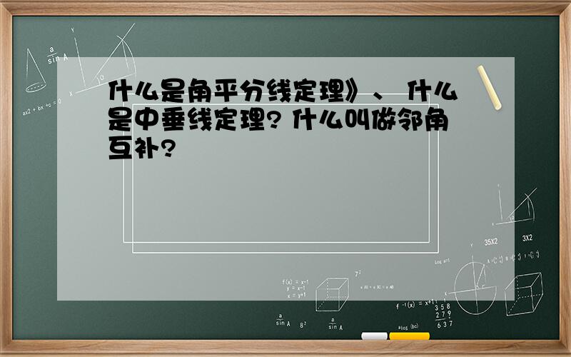 什么是角平分线定理》、 什么是中垂线定理? 什么叫做邻角互补?