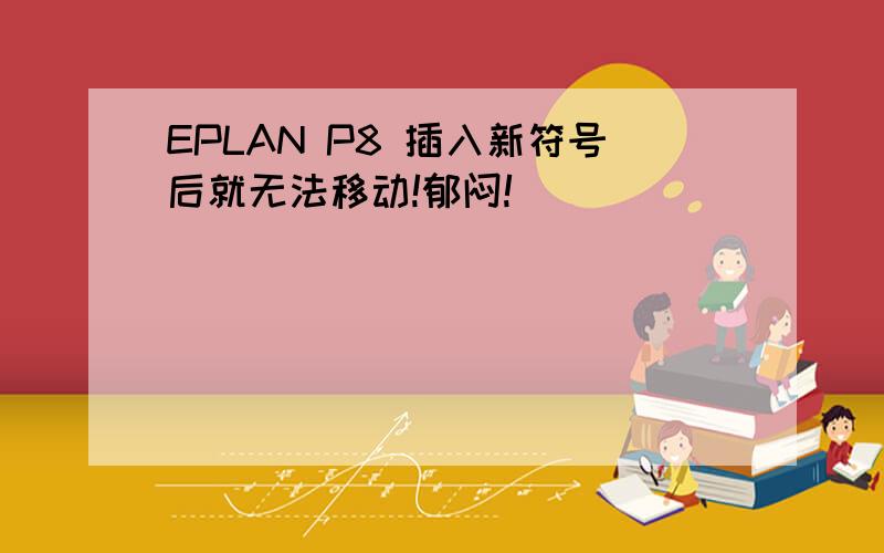 EPLAN P8 插入新符号后就无法移动!郁闷!