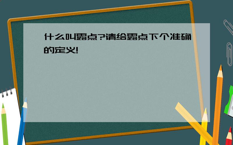 什么叫露点?请给露点下个准确的定义!