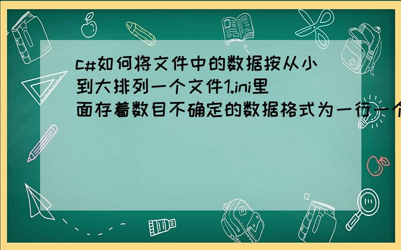 c#如何将文件中的数据按从小到大排列一个文件1.ini里面存着数目不确定的数据格式为一行一个数据,将这些数据按从小到大排列,然后如果数据个数为奇数,取中间数据,如果为偶数则取最中间