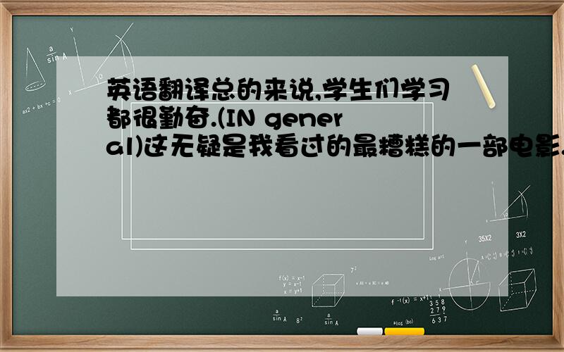 英语翻译总的来说,学生们学习都很勤奋.(IN general)这无疑是我看过的最糟糕的一部电影.（Without doubt)他一直渴望找一份满意的兼职工作（long for）地震过后,人们陷入极度悲痛之中.（intense）尽