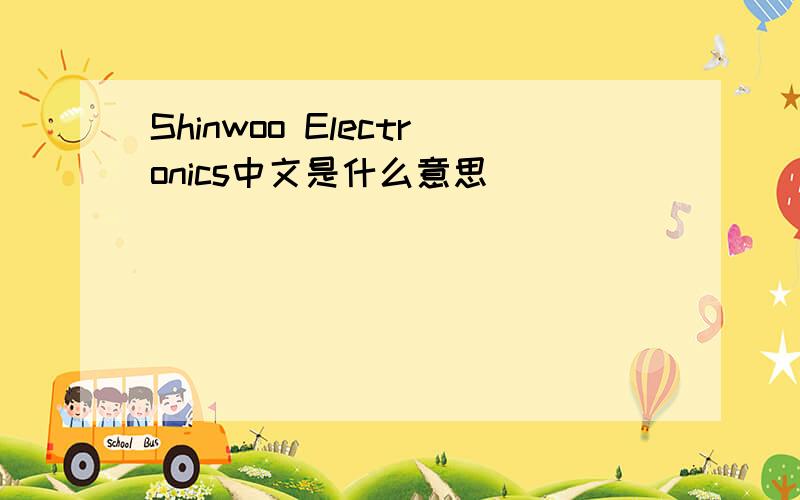 Shinwoo Electronics中文是什么意思