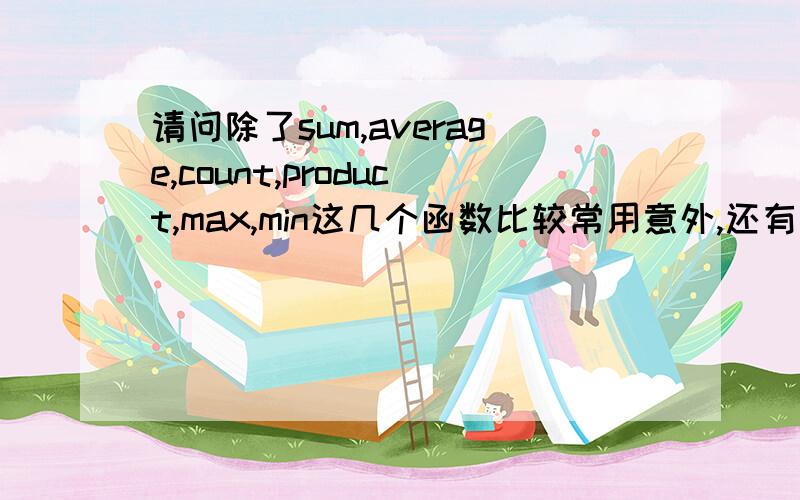 请问除了sum,average,count,product,max,min这几个函数比较常用意外,还有那几个是比较常用的,请多告诉我20个,以及用法,