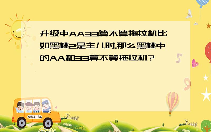 升级中AA33算不算拖拉机比如黑桃2是主儿时.那么黑桃中的AA和33算不算拖拉机?