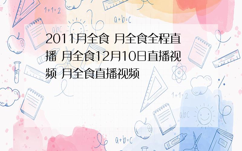 2011月全食 月全食全程直播 月全食12月10日直播视频 月全食直播视频