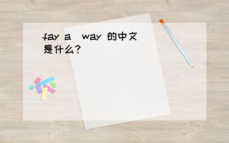 fay a  way 的中文是什么?