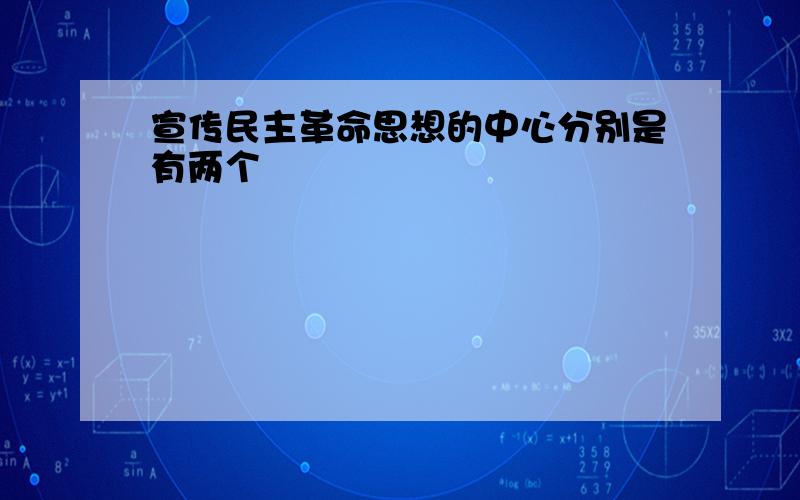 宣传民主革命思想的中心分别是有两个