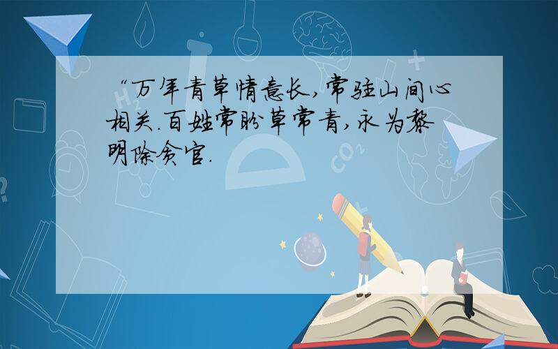 “万年青草情意长,常驻山间心相关.百姓常盼草常青,永为黎明除贪官.