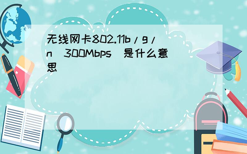 无线网卡802.11b/g/n(300Mbps)是什么意思