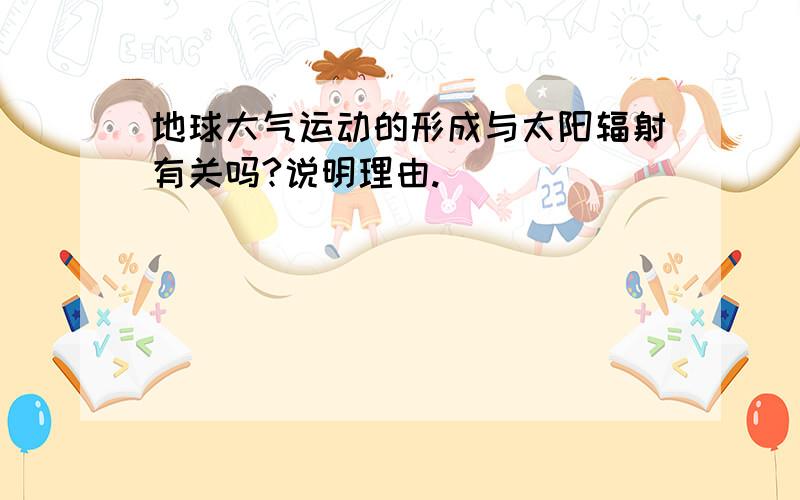 地球大气运动的形成与太阳辐射有关吗?说明理由.