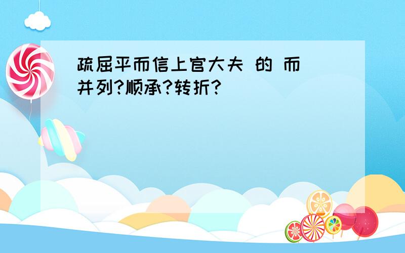 疏屈平而信上官大夫 的 而 并列?顺承?转折?