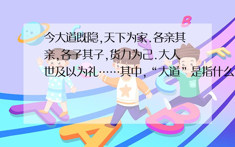 今大道既隐,天下为家.各亲其亲,各子其子,货力为己.大人世及以为礼……其中,“大道”是指什么?1 禅让制 2 世袭制 3 公有制 4 私有制A.1.3 B.2.4 C.1.4 D.2.3