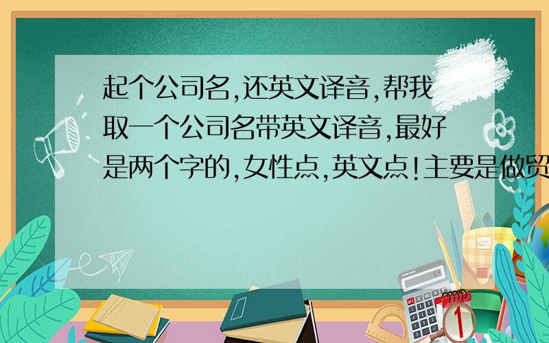 起个公司名,还英文译音,帮我取一个公司名带英文译音,最好是两个字的,女性点,英文点!主要是做贸易的!