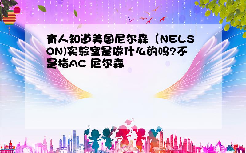 有人知道美国尼尔森（NELSON)实验室是做什么的吗?不是指AC 尼尔森