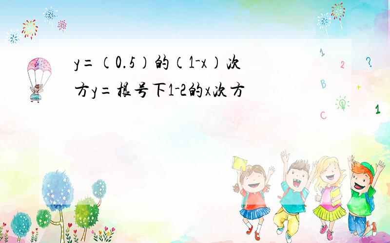 y=（0.5）的（1-x）次方y=根号下1-2的x次方