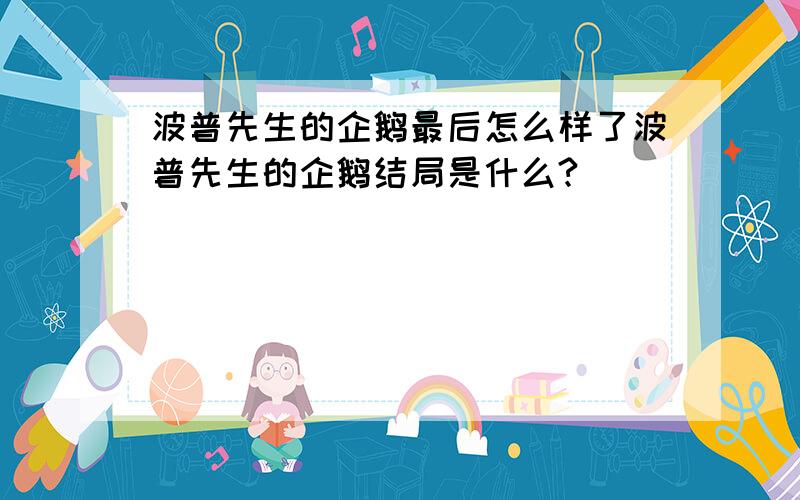 波普先生的企鹅最后怎么样了波普先生的企鹅结局是什么?