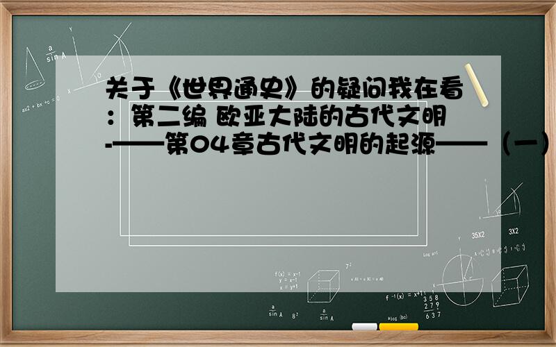 关于《世界通史》的疑问我在看：第二编 欧亚大陆的古代文明-——第04章古代文明的起源——（一）.文明的性 的时候,对于为什么人们在采用刀耕火种的耕作方式时,当土壤肥力耗尽,人们就