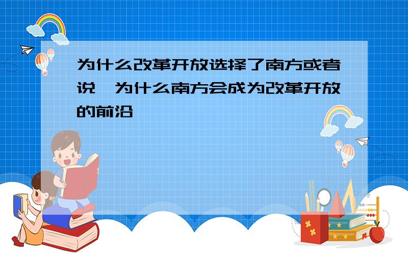 为什么改革开放选择了南方或者说,为什么南方会成为改革开放的前沿