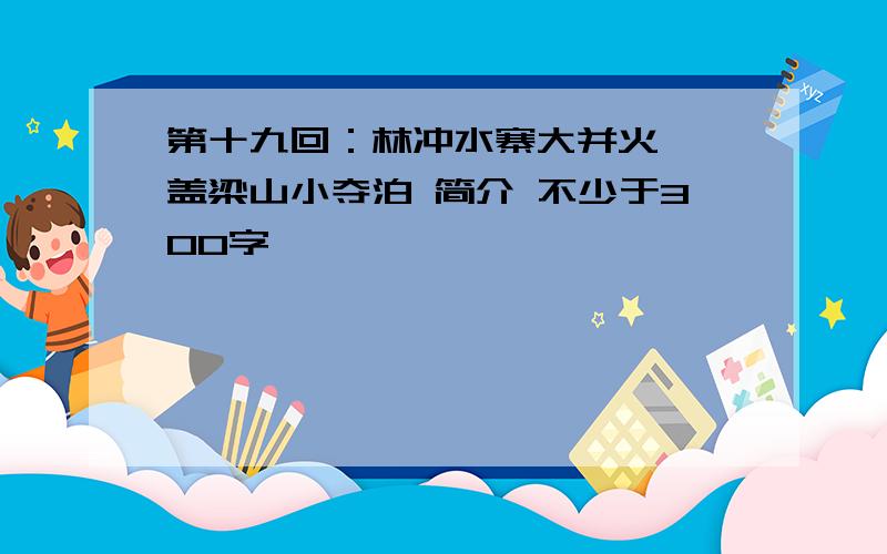 第十九回：林冲水寨大并火 晁盖梁山小夺泊 简介 不少于300字