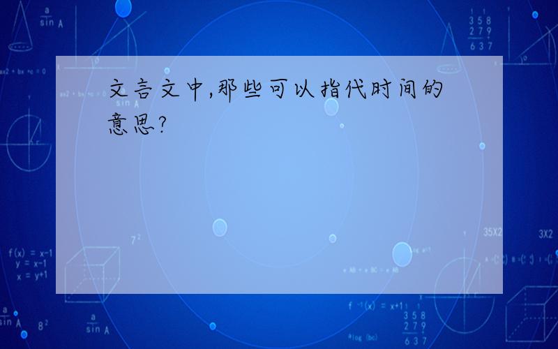 文言文中,那些可以指代时间的意思?