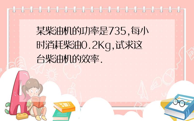 某柴油机的功率是735,每小时消耗柴油0.2Kg,试求这台柴油机的效率.