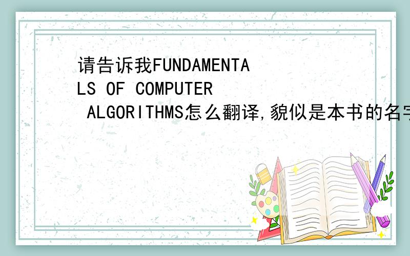 请告诉我FUNDAMENTALS OF COMPUTER ALGORITHMS怎么翻译,貌似是本书的名字