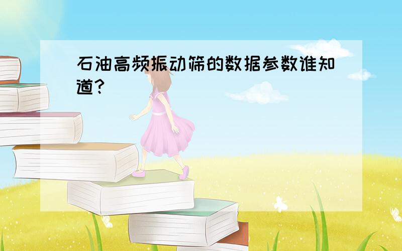 石油高频振动筛的数据参数谁知道?