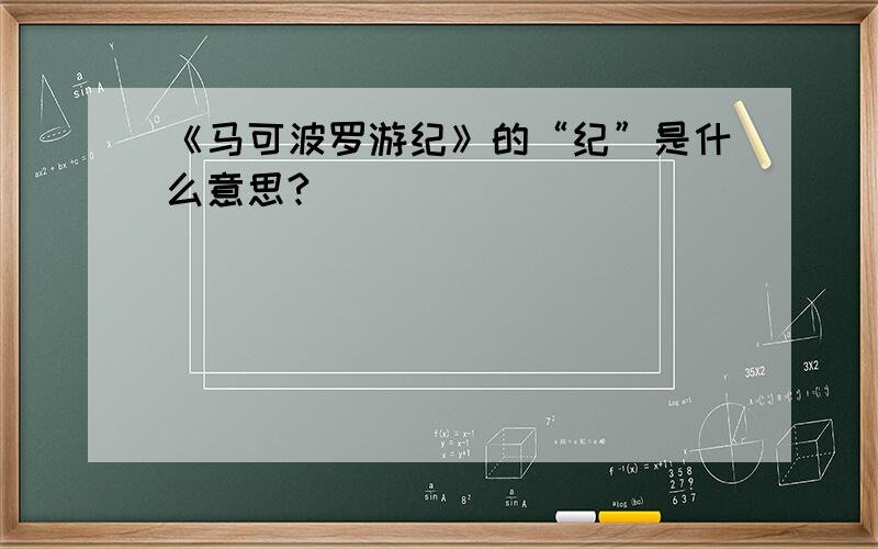 《马可波罗游纪》的“纪”是什么意思?