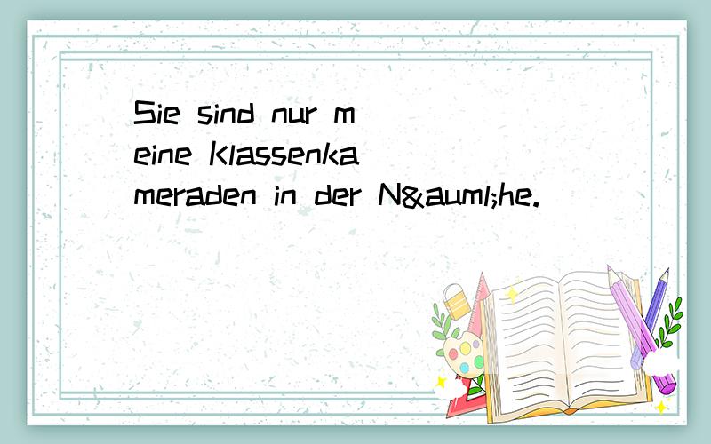 Sie sind nur meine Klassenkameraden in der Nähe.