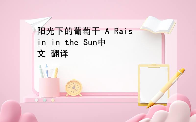 阳光下的葡萄干 A Raisin in the Sun中文 翻译