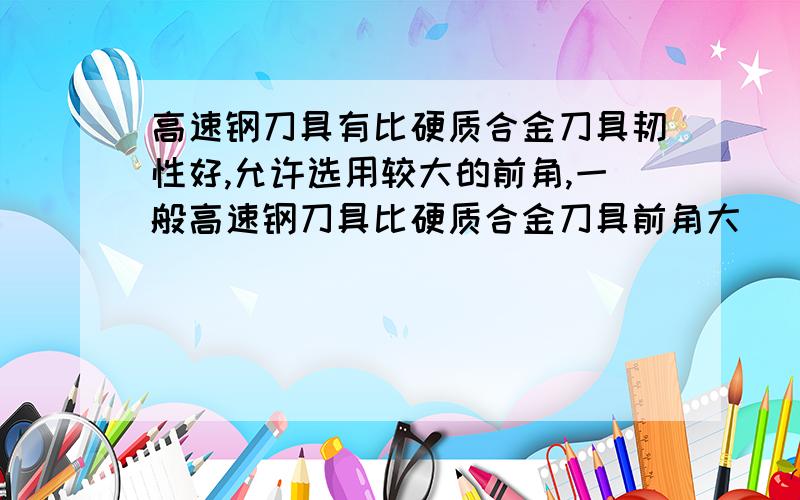 高速钢刀具有比硬质合金刀具韧性好,允许选用较大的前角,一般高速钢刀具比硬质合金刀具前角大_______.A0°~5° B6°~10° C11°~15°