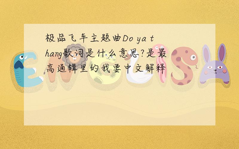 极品飞车主题曲Do ya thang歌词是什么意思?是最高通辑里的我要中文解释