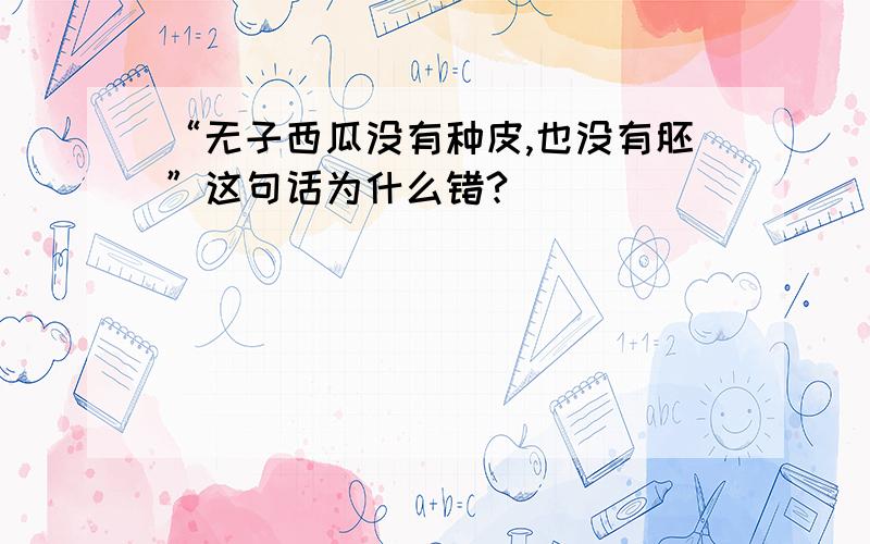 “无子西瓜没有种皮,也没有胚”这句话为什么错?