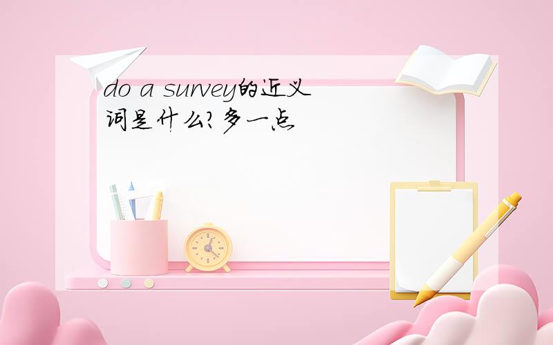 do a survey的近义词是什么?多一点