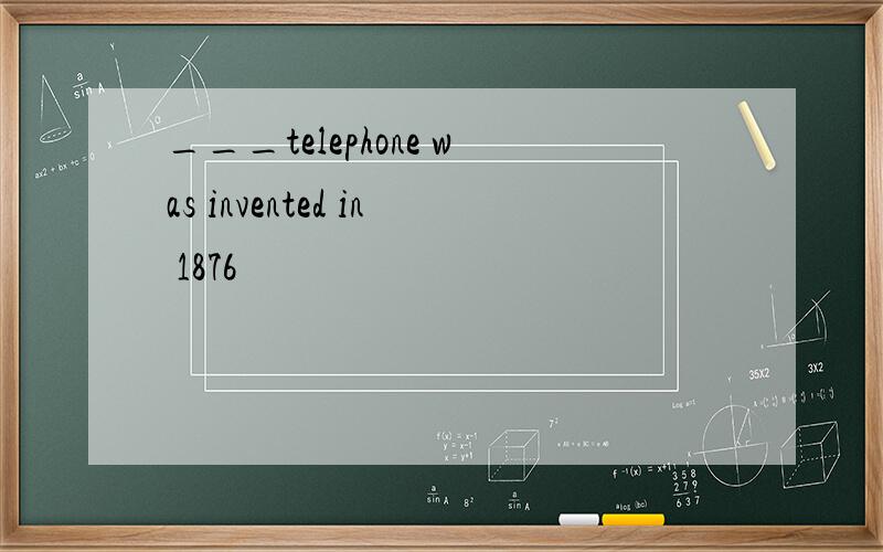 ___telephone was invented in 1876