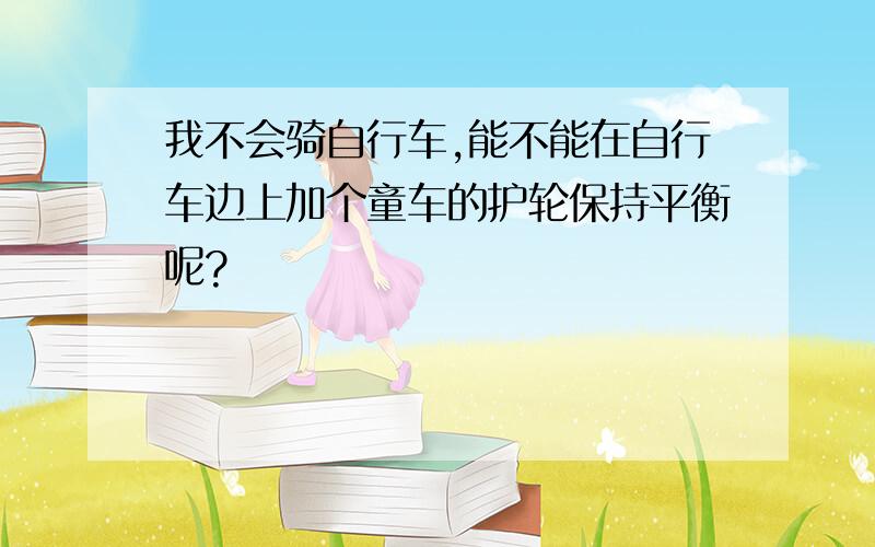 我不会骑自行车,能不能在自行车边上加个童车的护轮保持平衡呢?